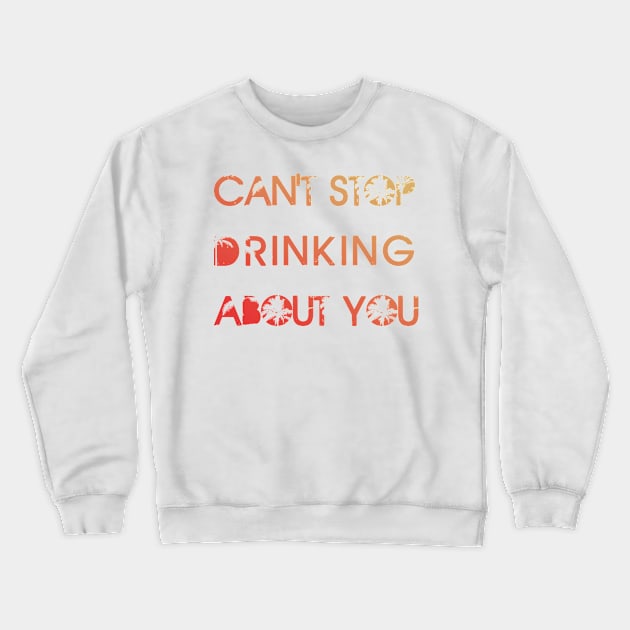 Cant stop drinking about you Crewneck Sweatshirt by nidesign